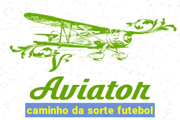 caminho da sorte futebol